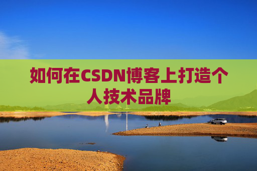 如何在CSDN博客上打造个人技术品牌